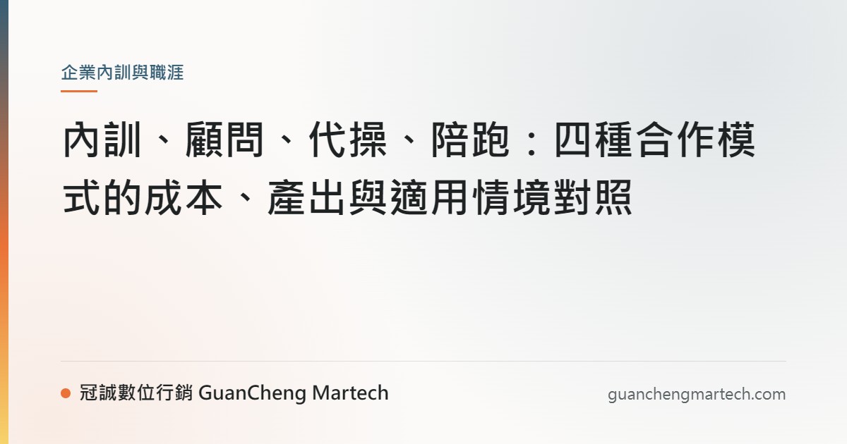 內訓、顧問、代操、陪跑：四種合作模式的成本、產出與適用情境對照